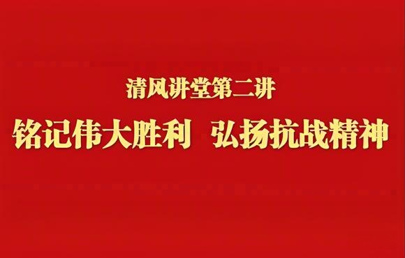 铭记伟大胜利 弘扬抗战精神——Z6尊龙凯时举办清风讲堂第二讲